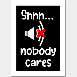 Hush Nobody Cares Sarcasm Irony Fun Humor Posters and Art